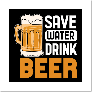 Save Water Drink Beer - For Beer Lovers Posters and Art